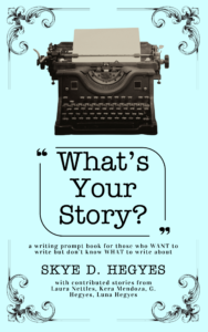 What's Your Story by Skye D. Hegyes